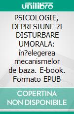 PSICOLOGIE, DEPRESIUNE ?I DISTURBARE UMORALA: în?elegerea mecanismelor de baza. E-book. Formato EPUB ebook di Stefano Calicchio