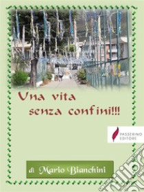 Una vita senza confini. E-book. Formato PDF ebook di Mario Bianchini