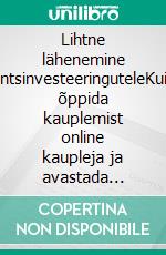 Lihtne lähenemine finantsinvesteeringuteleKuidas õppida kauplemist online kaupleja ja avastada põhitõdesid edukate investeeringute tegemiseks.. E-book. Formato EPUB ebook di Stefano Calicchio