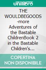 THE WOULDBEGOODS -more Adventures of the Bastable ChildrenBook 2 in the Bastable Children's Adventures. E-book. Formato PDF ebook di E. Nesbit