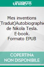 Mes inventions (Traduit)Autobiographie de Nikola Tesla. E-book. Formato EPUB ebook