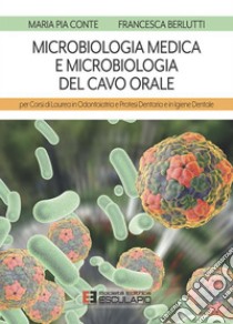 Microbiologia Medica e Microbiologia del Cavo OralePer Corsi di Laurea in Odontoiatria e Protesi Dentaria e in Igiene Dentale. E-book. Formato PDF ebook di Maria Pia Conte