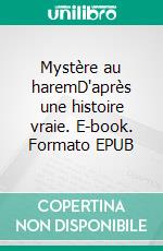 Mystère au haremD'après une histoire vraie. E-book. Formato EPUB