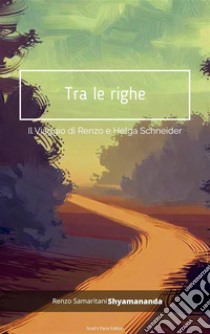 Tra le Righe: Il Viaggio di Renzo e Helga Schneider. E-book. Formato PDF ebook di Renzo Samaritani Deliso