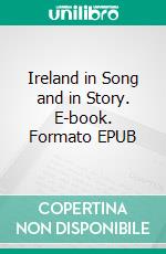 Ireland in Song and in Story. E-book. Formato EPUB ebook