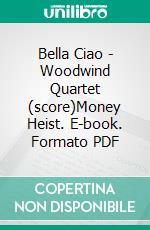 Bella Ciao - Woodwind Quartet (score)Money Heist. E-book. Formato PDF ebook di a cura di Francesco Leone