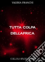 Tutta colpa dell'Africa. E-book. Formato EPUB ebook