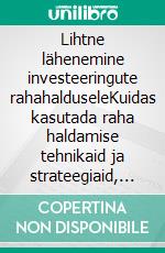 Lihtne lähenemine investeeringute rahahalduseleKuidas kasutada raha haldamise tehnikaid ja strateegiaid, et parandada oma online-kauplemistegevust. E-book. Formato EPUB ebook