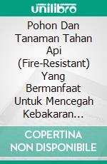 Pohon Dan Tanaman Tahan Api (Fire-Resistant) Yang Bermanfaat Untuk Mencegah Kebakaran Hutan (Wildfire) Edisi Bahasa Indonesia. E-book. Formato PDF ebook di Jannah Firdaus Mediapro