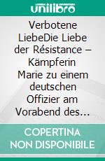 Verbotene LiebeDie Liebe der Résistance – Kämpferin Marie zu einem deutschen Offizier am Vorabend des D-Day. E-book. Formato EPUB ebook