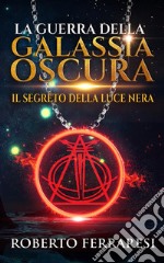 La Guerra Della Galassia Oscurail Segreto della Luce Nera. E-book. Formato EPUB