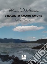 L'incanto amaro amorePoesie d'amore. E-book. Formato EPUB