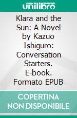 Klara and the Sun: A Novel by Kazuo Ishiguro: Conversation Starters. E-book. Formato EPUB ebook di dailyBooks