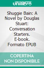 Shuggie Bain: A Novel by Douglas Stuart: Conversation Starters. E-book. Formato EPUB ebook di dailyBooks