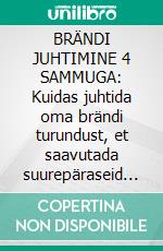 BRÄNDI JUHTIMINE 4 SAMMUGA: Kuidas juhtida oma brändi turundust, et saavutada suurepäraseid tulemusi. E-book. Formato EPUB ebook