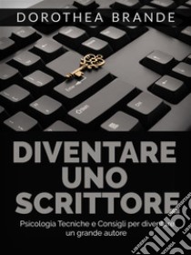 Diventare uno scrittore (Tradotto)Psicologia tecniche e consigli per diventare un grande autore. E-book. Formato EPUB ebook di Dorothea Brande