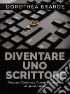 Diventare uno scrittore (Tradotto)Psicologia tecniche e consigli per diventare un grande autore. E-book. Formato EPUB ebook di Dorothea Brande