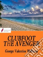 Clubfoot the AvengerBeing Some Further Adventures Of Desmond Okewood, Of The Secret Service. E-book. Formato EPUB ebook