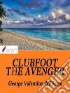 Clubfoot the AvengerBeing Some Further Adventures Of Desmond Okewood, Of The Secret Service. E-book. Formato EPUB ebook di Valentine Williams