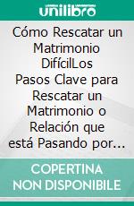 Cómo Rescatar un Matrimonio DifícilLos Pasos Clave para Rescatar un Matrimonio o Relación que está Pasando por Momentos Complicados. E-book. Formato EPUB ebook di Ferris Romero