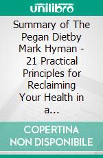 Summary of The Pegan Dietby Mark Hyman - 21 Practical Principles for Reclaiming Your Health in a Nutritionally Confusing World - A Comprehensive Summary. E-book. Formato EPUB ebook di Alexander Cooper