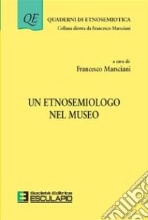 Un Etnosemiologo al Museo. E-book. Formato PDF ebook di Francesco Marsciani
