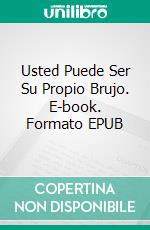 Usted Puede Ser Su Propio Brujo. E-book. Formato EPUB