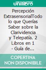 Percepción ExtrasensorialTodo lo que Querías Saber sobre la Clarividencia y Telepatía. 2 Libros en 1 - Guía de Clarividencia en Español, Guía de Telepatía en Español. E-book. Formato EPUB ebook