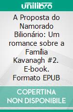 A Proposta do Namorado Bilionário: Um romance sobre a Família Kavanagh #2. E-book. Formato EPUB ebook