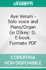 Ave Verum  - Solo voice and Piano/Organ (in D)key: D. E-book. Formato PDF ebook di Wolfgang Amadeus Mozart