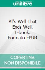 All's Well That Ends Well. E-book. Formato EPUB ebook di William Shakespeare