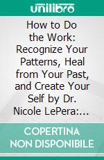 How to Do the Work: Recognize Your Patterns, Heal from Your Past, and Create Your Self by Dr. Nicole LePera: Conversation Starters. E-book. Formato EPUB ebook di dailyBooks