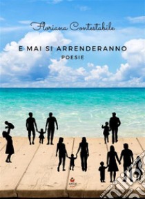 E mai si arrenderannoPoesie. E-book. Formato EPUB ebook di Floriana Contestabile