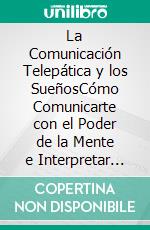 La Comunicación Telepática y los SueñosCómo Comunicarte con el Poder de la Mente e Interpretar los Sueños. 2 Libros en 1- Guía de Telepatía en Español, El Mundo de los Sueños. E-book. Formato EPUB ebook