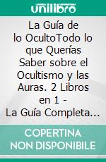 La Guía de lo OcultoTodo lo que Querías Saber sobre el Ocultismo y las Auras. 2 Libros en 1 - La Guía Completa de Auras en Español, Guía de Ocultismo en Español. E-book. Formato EPUB ebook di Felix White