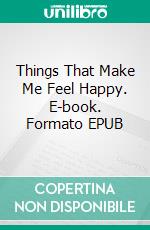 Things That Make Me Feel Happy. E-book. Formato EPUB ebook di Bernard Morris