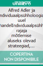 Alfred Adler ja individuaalpsühholoogia uuel aastatuhandelIndividuaalpsühholoogia rajaja mõtlemise aluseks olevad strateegiad, põhimõtted ja toimimismudelid. E-book. Formato EPUB ebook di Stefano Calicchio