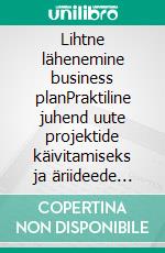 Lihtne lähenemine business planPraktiline juhend uute projektide käivitamiseks ja äriideede ettevõtlikuks elluviimiseks. E-book. Formato EPUB ebook di Stefano Calicchio