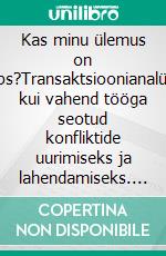 Kas minu ülemus on laps?Transaktsioonianalüüs kui vahend tööga seotud konfliktide uurimiseks ja lahendamiseks. E-book. Formato EPUB ebook di Stefano Calicchio