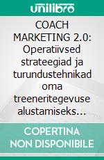 COACH MARKETING 2.0: Operatiivsed strateegiad ja turundustehnikad oma treeneritegevuse alustamiseks ja edendamiseks veebis. E-book. Formato EPUB ebook di Stefano Calicchio