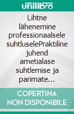 Lihtne lähenemine professionaalsele suhtluselePraktiline juhend ametialase suhtlemise ja parimate ärikommunikatsioonistrateegiate kohta kirjaliku ja inimestevahelise suhtlemise seisukohast. E-book. Formato EPUB ebook di Stefano Calicchio