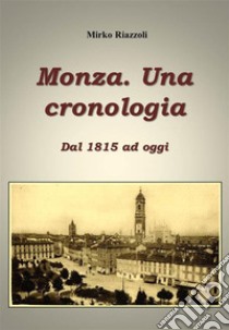 Monza. Una cronologia. Dal 1815 ai giorni nostri. E-book. Formato PDF ebook di Mirko Riazzoli