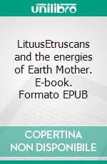 LituusEtruscans and the energies of Earth Mother. E-book. Formato EPUB ebook