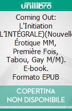 Coming Out: L'Initiation (L’INTÉGRALE)(Nouvelle Érotique MM, Première Fois, Tabou, Gay M/M). E-book. Formato EPUB ebook di dominique adam