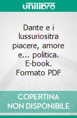 Dante e i lussuriositra piacere, amore e... politica. E-book. Formato PDF ebook