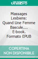 Massages Lesbiens: Quand Une Femme Bascule.... E-book. Formato EPUB ebook