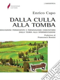 Dalla culla alla tombaEducazione permanente e personalismo comunitario. Dalla teoria alla sperimentazione.. E-book. Formato EPUB ebook di Enrico Capo