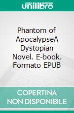 Phantom of ApocalypseA Dystopian Novel. E-book. Formato EPUB ebook di Jon V Kofas