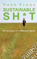 Sustainable sh*tThe Ascension of a Millennial Hipster. E-book. Formato EPUB ebook