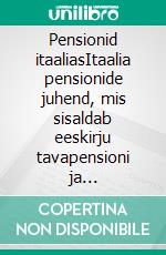 Pensionid itaaliasItaalia pensionide juhend, mis sisaldab eeskirju tavapensioni ja ennetähtaegse pensioni saamiseks riiklikus ja erasüsteemis. E-book. Formato EPUB ebook